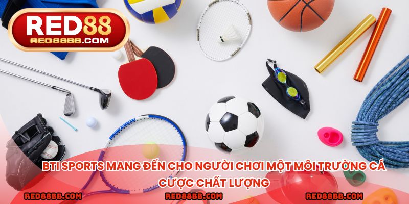 BTI Sports mang đến cho người chơi một môi trường cá cược chất lượng