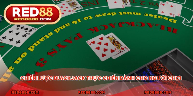 Chiến lược blackjack thực chiến dành cho người chơi