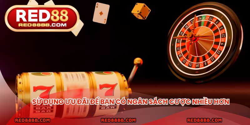 Sử dụng ưu đãi để bạn có ngân sách cược nhiều hơn