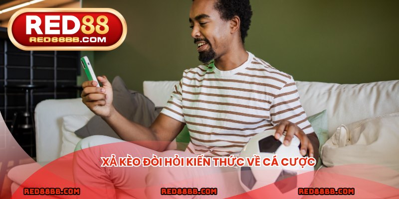 Xả kèo đòi hỏi kiến thức về cá cược