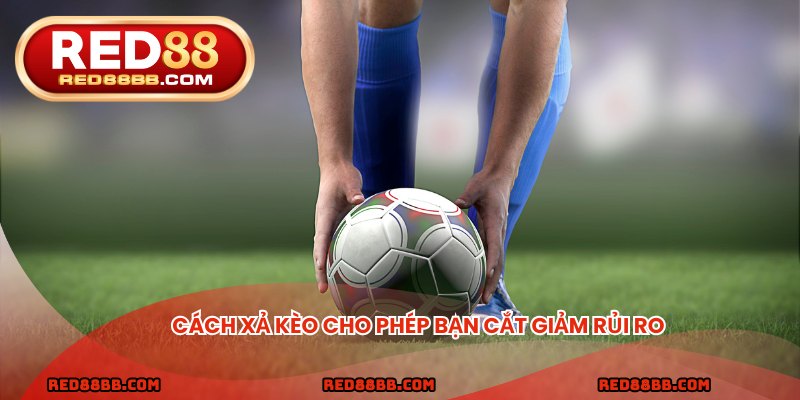 Cách xả kèo cho phép bạn cắt giảm rủi ro