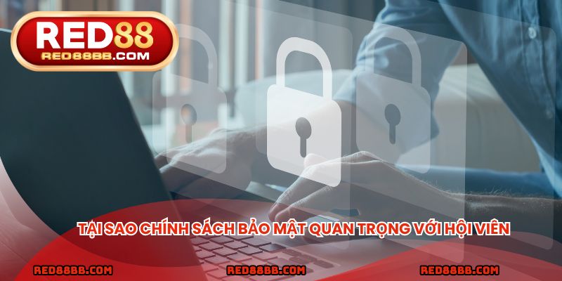 Tại sao chính sách bảo mật quan trọng với hội viên