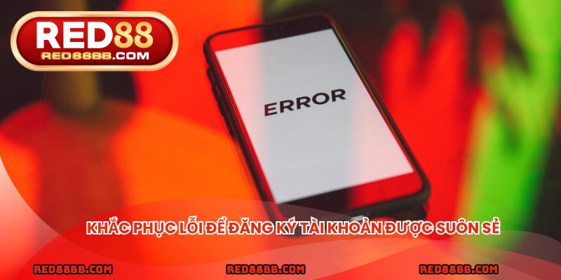 Khắc phục lỗi để đăng ký tài khoản được suôn sẻ