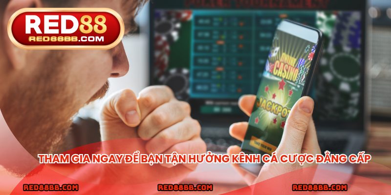 Tham gia ngay để bạn tận hưởng kênh cá cược đẳng cấp