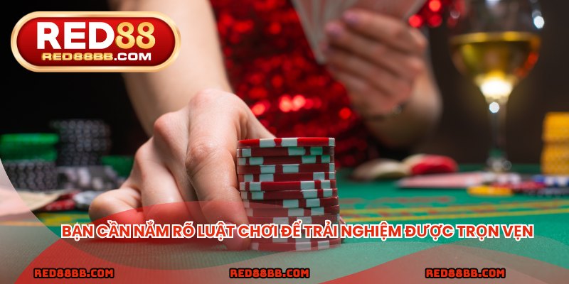 Bạn cần nắm rõ luật chơi để trải nghiệm được trọn vẹn