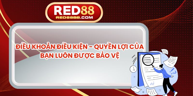 Điều Khoản Điều Kiện - Quyền Lợi Của Bạn Luôn Được Bảo Vệ
