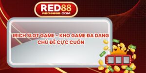 Irich Slot Game - Kho Game Đa Dạng Chủ Đề Cực Cuốn