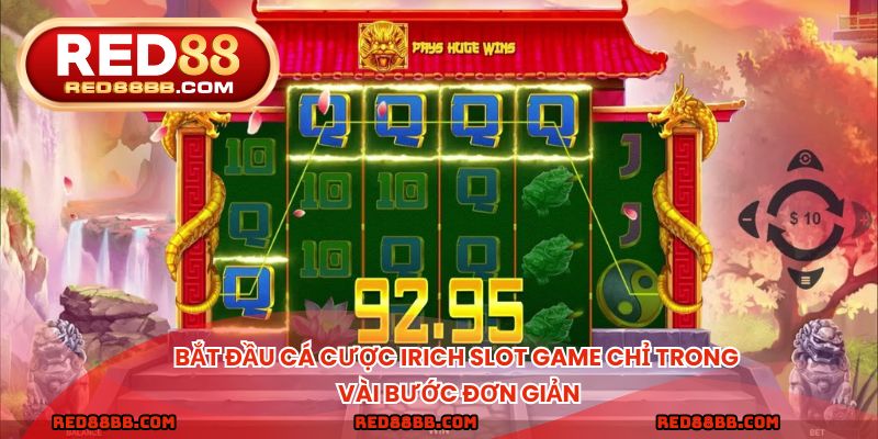 Bắt đầu cá cược irich slot game chỉ trong vài bước đơn giản