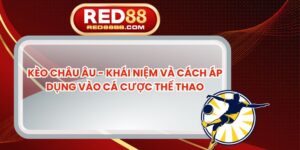 Kèo Châu Âu - Khái Niệm Và Cách Áp Dụng Vào Cá Cược Thể Thao