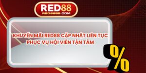 Khuyến Mãi Red88 Cập Nhật Liên Tục Phục Vụ Hội Viên Tận Tâm