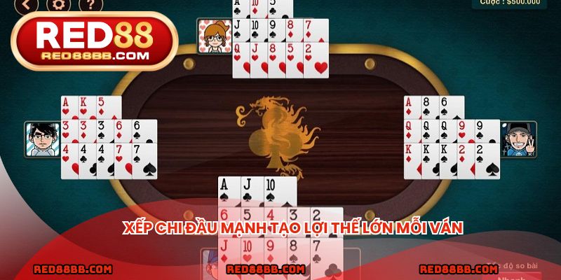 Xếp chi đầu mạnh tạo lợi thế lớn mỗi ván