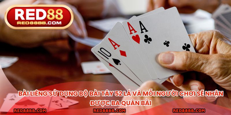 Bài Liêng sử dụng bộ bài Tây 52 lá và mỗi người chơi sẽ nhận được ba quân bài