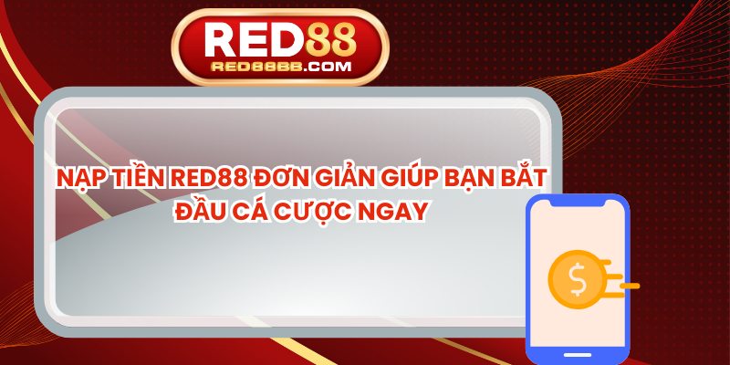 Nạp Tiền Red88 Đơn Giản Giúp Bạn Bắt Đầu Cá Cược Ngay