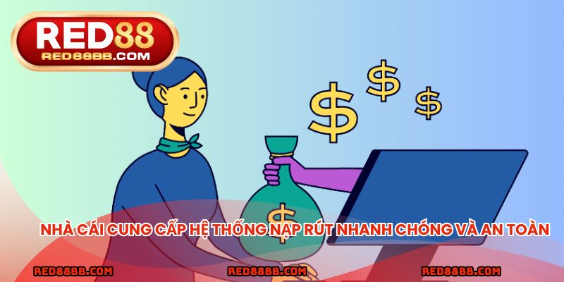 Nhà cái cung cấp hệ thống nạp rút nhanh chóng và an toàn