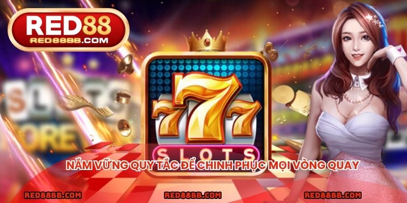 Nắm vững quy tắc để chinh phục mọi vòng quay