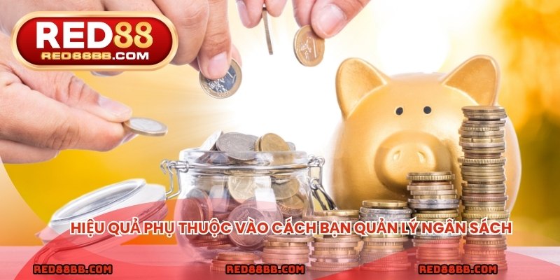 Hiệu quả phụ thuộc vào cách bạn quản lý ngân sách