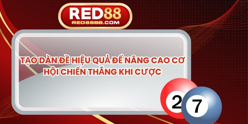 Tạo Dàn Đề Hiệu Quả Để Nâng Cao Cơ Hội Chiến Thắng Khi Cược