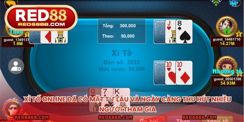 Xì tố online đã có mặt từ lâu và ngày càng thu hút nhiều người tham gia