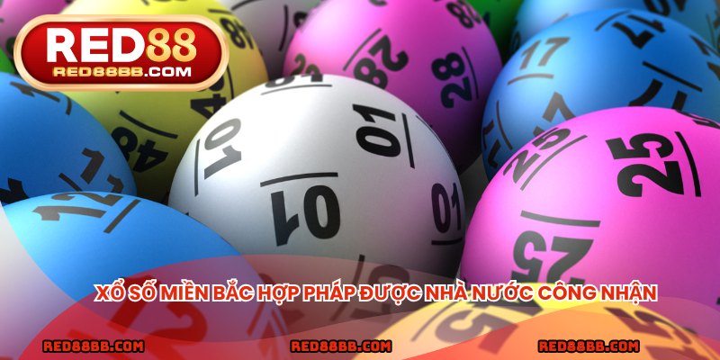 Xổ số miền Bắc hợp pháp được Nhà nước công nhận