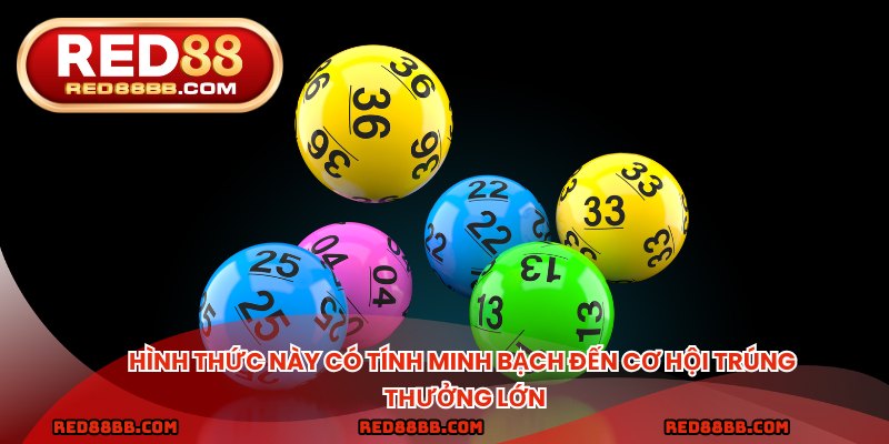 Hình thức này có tính minh bạch đến cơ hội trúng thưởng lớn